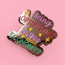 Load image into Gallery viewer, &quot;Being Optimistic In This Economy&quot; Enamel Pin
