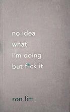 Load image into Gallery viewer, "No Idea What I'm Doing But F*ck It" by Ron Lim