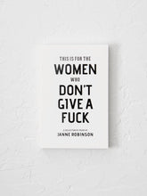 Load image into Gallery viewer, &quot;This Is For The Women Who Don&#39;t Give A F*ck&quot; by Janne Robinson
