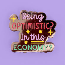 Load image into Gallery viewer, &quot;Being Optimistic In This Economy&quot; Enamel Pin
